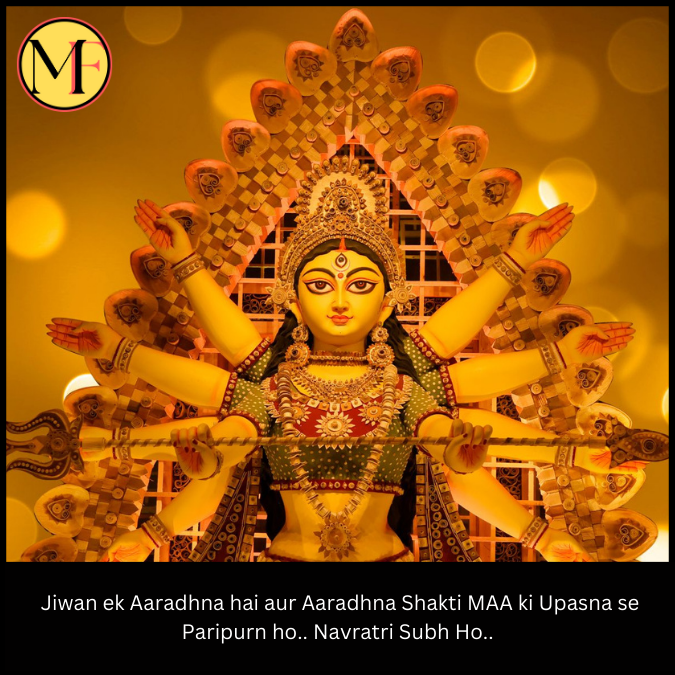  Jiwan ek Aaradhna hai aur Aaradhna Shakti MAA ki Upasna se Paripurn ho.. Navratri Subh Ho..