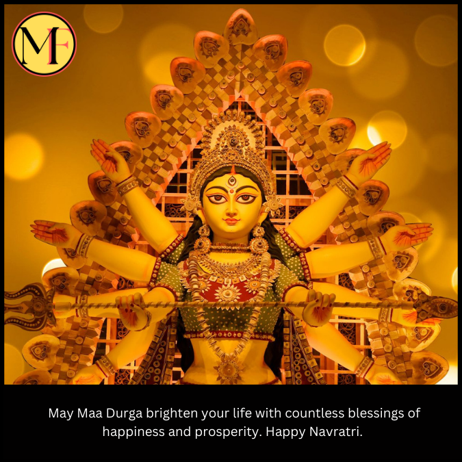  May Maa Durga brighten your life with countless blessings of happiness and prosperity. Happy Navratri.