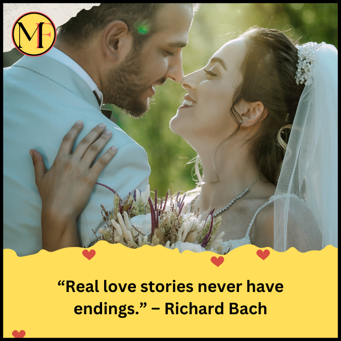 “Real love stories never have endings.” – Richard Bach