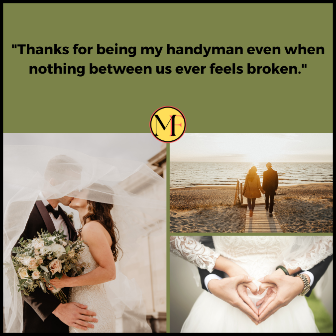 "Thanks for being my handyman even when nothing between us ever feels broken."