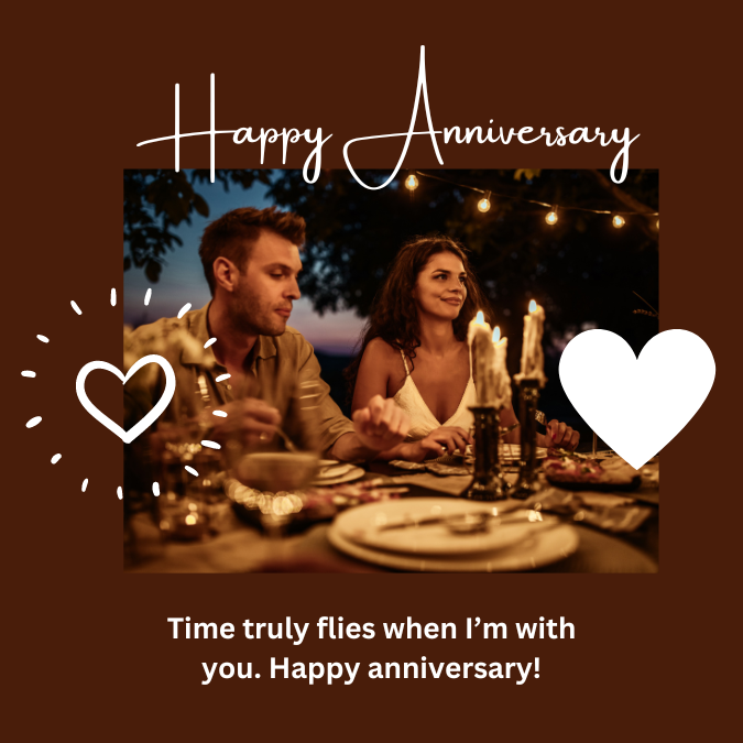 Time truly flies when I’m with you. Happy anniversary!