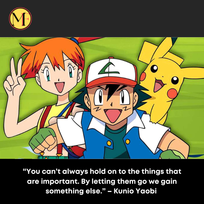 “You can’t always hold on to the things that are important. By letting them go we gain something else.” – Kunio Yaobi 