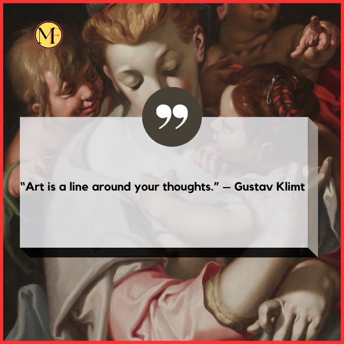 “Art is a line around your thoughts.” – Gustav Klimt