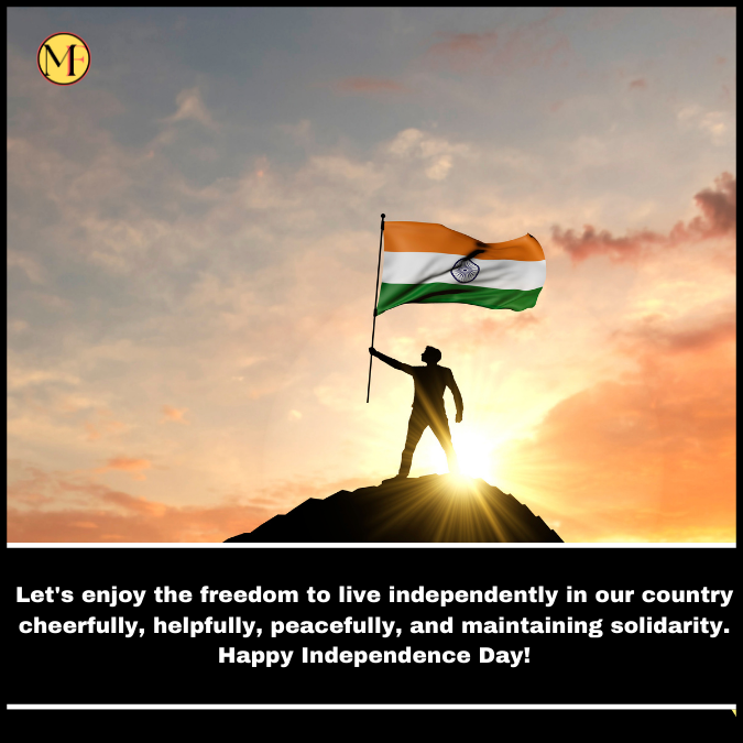  Let's enjoy the freedom to live independently in our country cheerfully, helpfully, peacefully, and maintaining solidarity. Happy Independence Day!