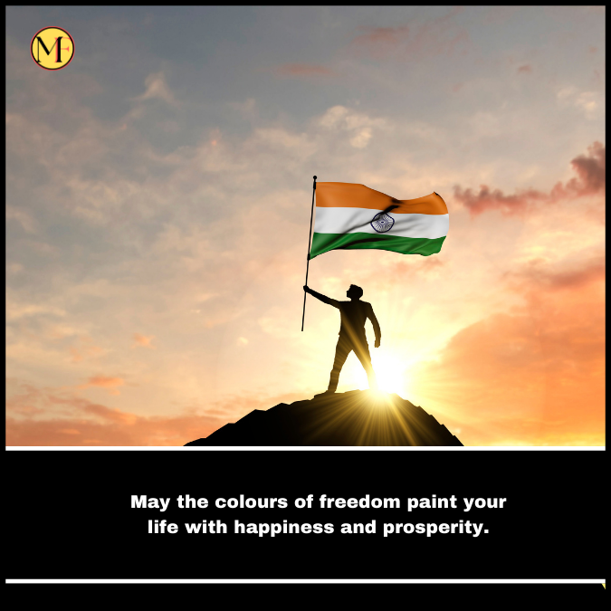 May the colours of freedom paint your life with happiness and prosperity.