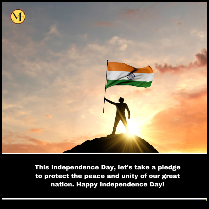 "This Independence Day, let's take a pledge to protect the peace and unity of our great nation. Happy Independence Day!"