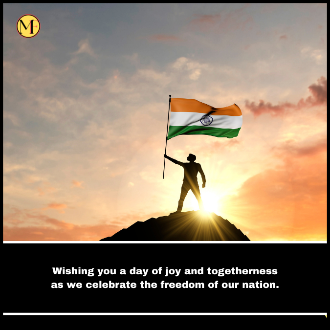 Wishing you a day of joy and togetherness as we celebrate the freedom of our nation.