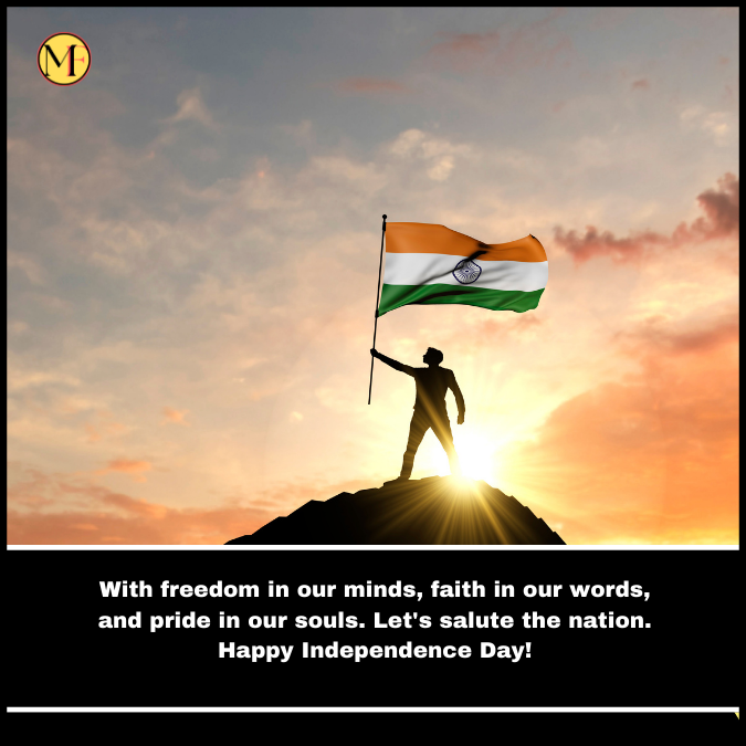  With freedom in our minds, faith in our words, and pride in our souls. Let's salute the nation. Happy Independence Day!